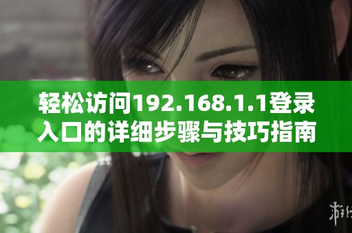 轻松访问192.168.1.1登录入口的详细步骤与技巧指南