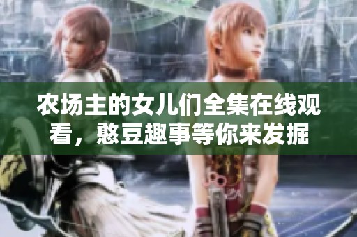 农场主的女儿们全集在线观看，憨豆趣事等你来发掘