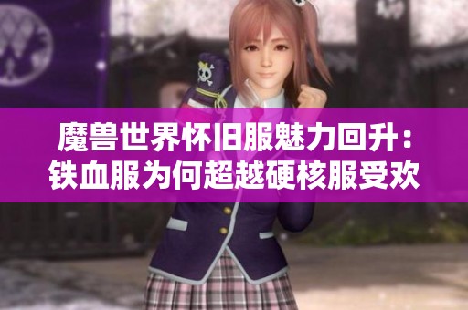 魔兽世界怀旧服魅力回升：铁血服为何超越硬核服受欢迎