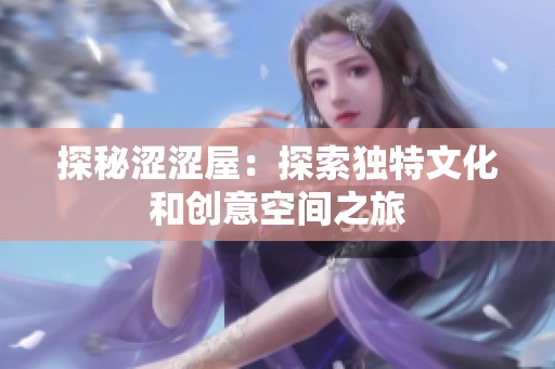 探秘涩涩屋：探索独特文化和创意空间之旅