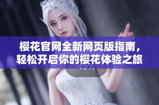 樱花官网全新网页版指南，轻松开启你的樱花体验之旅