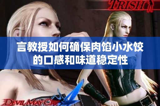 言教授如何确保肉馅小水饺的口感和味道稳定性