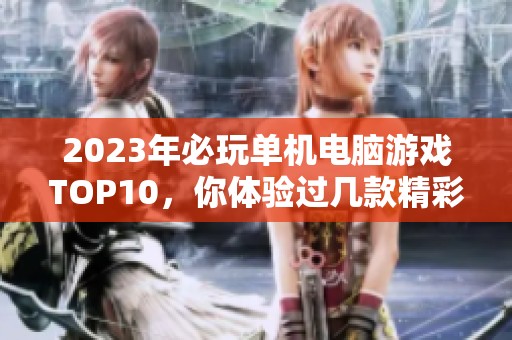 2023年必玩单机电脑游戏TOP10，你体验过几款精彩之作？