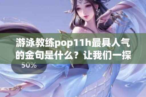 游泳教练pop11h最具人气的金句是什么？让我们一探究竟！