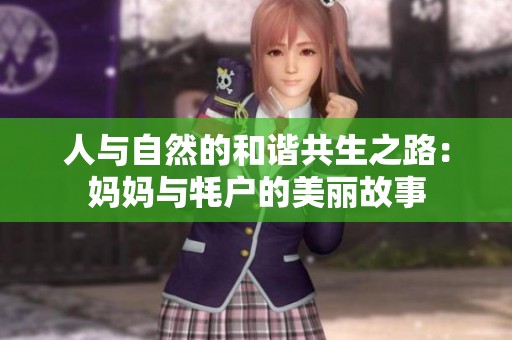 人与自然的和谐共生之路：妈妈与牦户的美丽故事