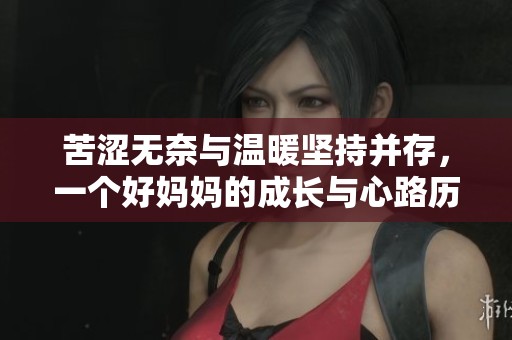 苦涩无奈与温暖坚持并存，一个好妈妈的成长与心路历程