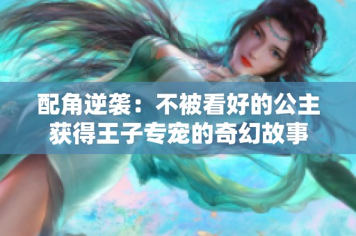 配角逆袭：不被看好的公主获得王子专宠的奇幻故事
