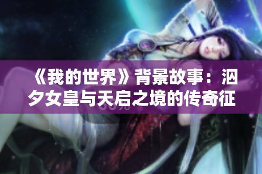 《我的世界》背景故事：泅夕女皇与天启之境的传奇征途