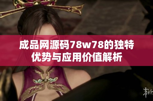 成品网源码78w78的独特优势与应用价值解析