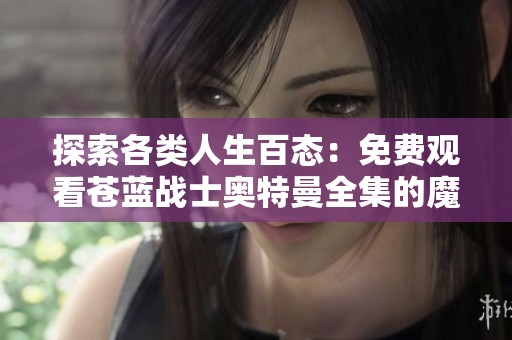 探索各类人生百态：免费观看苍蓝战士奥特曼全集的魔幻之旅