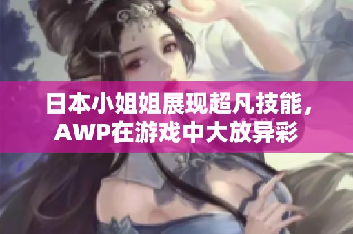 日本小姐姐展现超凡技能，AWP在游戏中大放异彩