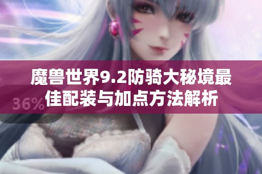 魔兽世界9.2防骑大秘境最佳配装与加点方法解析