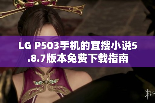 LG P503手机的宜搜小说5.8.7版本免费下载指南
