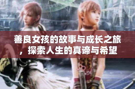 善良女孩的故事与成长之旅，探索人生的真谛与希望