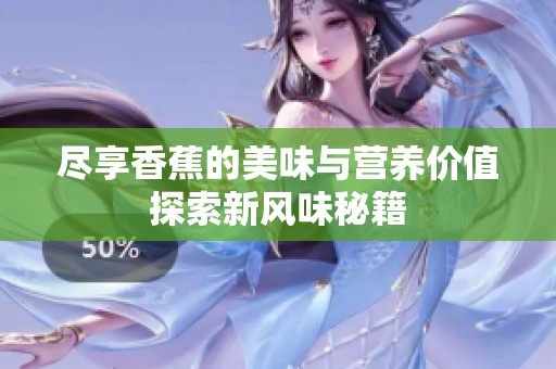 尽享香蕉的美味与营养价值探索新风味秘籍