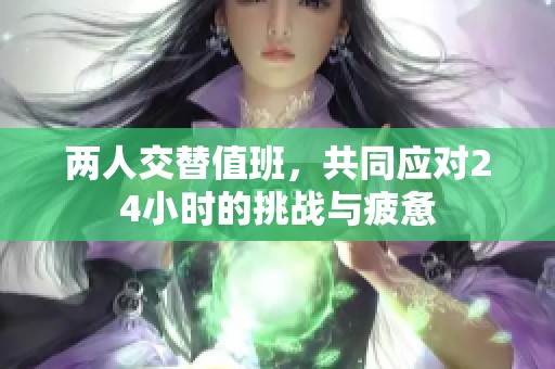 两人交替值班，共同应对24小时的挑战与疲惫