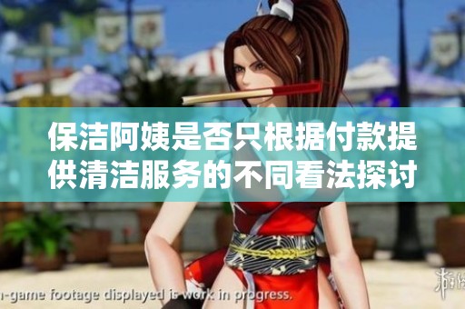 保洁阿姨是否只根据付款提供清洁服务的不同看法探讨