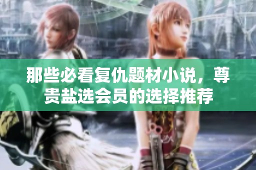那些必看复仇题材小说，尊贵盐选会员的选择推荐