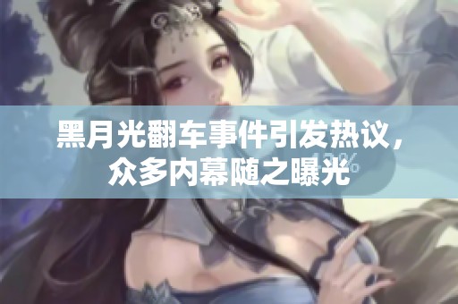黑月光翻车事件引发热议，众多内幕随之曝光