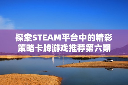 探索STEAM平台中的精彩策略卡牌游戏推荐第六期