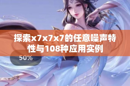 探索x7x7x7的任意噪声特性与108种应用实例