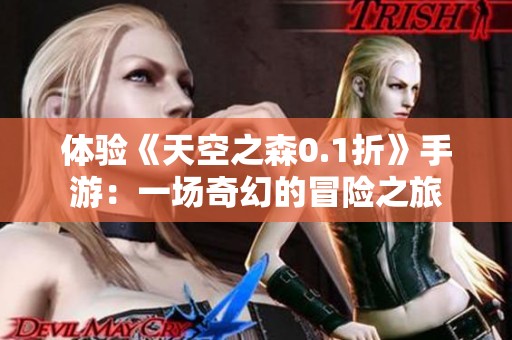 体验《天空之森0.1折》手游：一场奇幻的冒险之旅