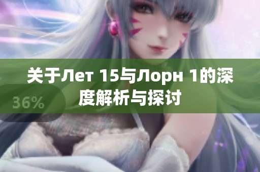 关于Лет 15与Лорн 1的深度解析与探讨