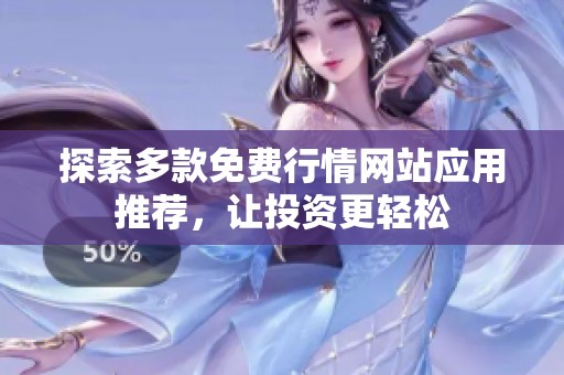 探索多款免费行情网站应用推荐，让投资更轻松