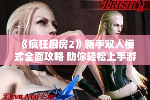 《疯狂厨房2》新手双人模式全面攻略 助你轻松上手游戏技巧
