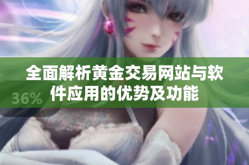 全面解析黄金交易网站与软件应用的优势及功能