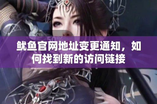 鱿鱼官网地址变更通知，如何找到新的访问链接