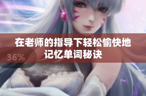 在老师的指导下轻松愉快地记忆单词秘诀