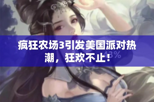 疯狂农场3引发美国派对热潮，狂欢不止！