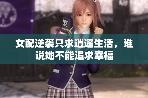 女配逆袭只求逍遥生活，谁说她不能追求幸福