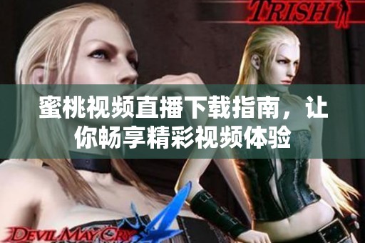 蜜桃视频直播下载指南，让你畅享精彩视频体验