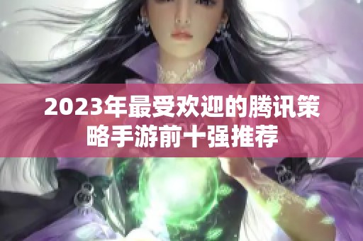 2023年最受欢迎的腾讯策略手游前十强推荐
