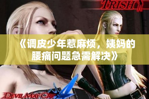 《调皮少年惹麻烦，姨妈的腰痛问题急需解决》