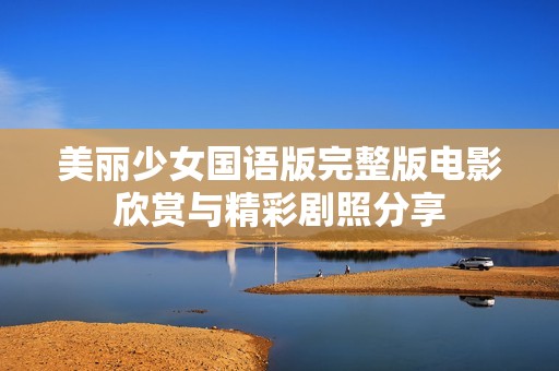 美丽少女国语版完整版电影欣赏与精彩剧照分享
