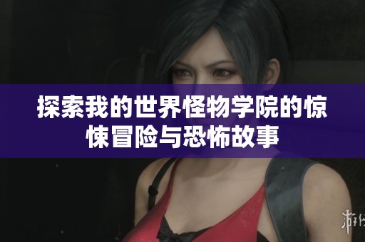 探索我的世界怪物学院的惊悚冒险与恐怖故事