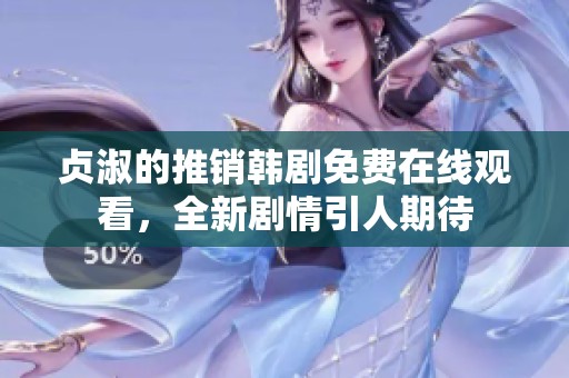 贞淑的推销韩剧免费在线观看，全新剧情引人期待