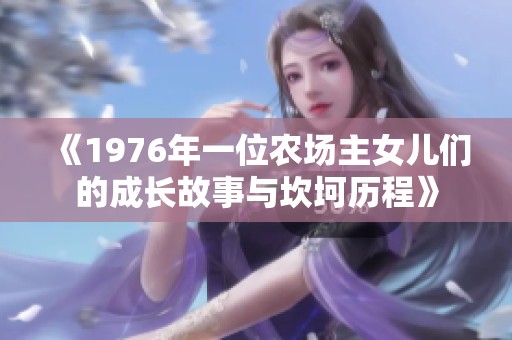 《1976年一位农场主女儿们的成长故事与坎坷历程》