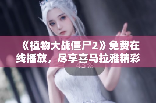 《植物大战僵尸2》免费在线播放，尽享喜马拉雅精彩内容