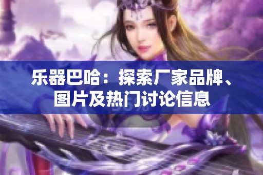 乐器巴哈：探索厂家品牌、图片及热门讨论信息