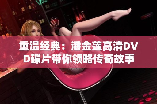 重温经典：潘金莲高清DVD碟片带你领略传奇故事