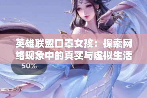 英雄联盟口罩女孩：探索网络现象中的真实与虚拟生活交融