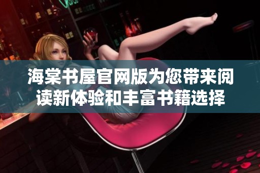 海棠书屋官网版为您带来阅读新体验和丰富书籍选择
