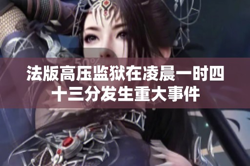 法版高压监狱在凌晨一时四十三分发生重大事件