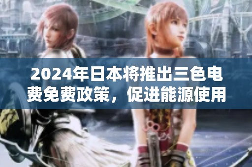 2024年日本将推出三色电费免费政策，促进能源使用新模式