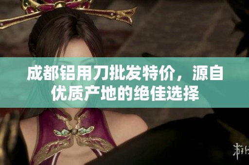 成都铝用刀批发特价，源自优质产地的绝佳选择