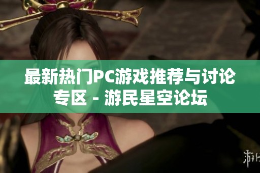最新热门PC游戏推荐与讨论专区 - 游民星空论坛